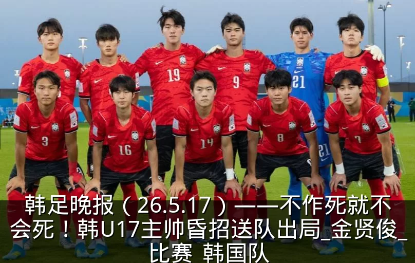 韩足晚报（26.5.17）——不作死就不会死！韩U17主帅昏招送队出局_金贤俊_比赛_韩国队